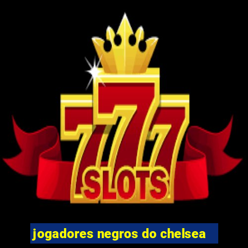 jogadores negros do chelsea