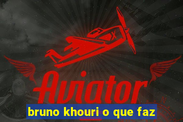 bruno khouri o que faz