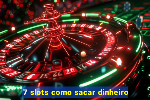 7 slots como sacar dinheiro