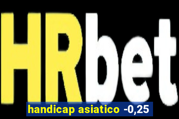 handicap asiatico -0,25