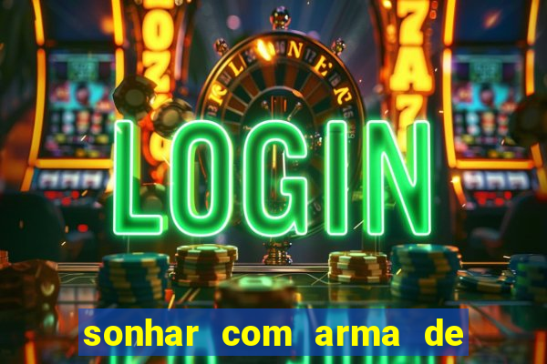 sonhar com arma de fogo no jogo do bicho