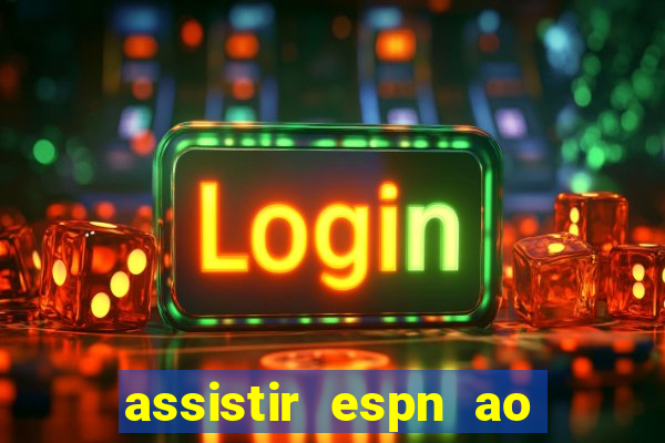 assistir espn ao vivo multicanais