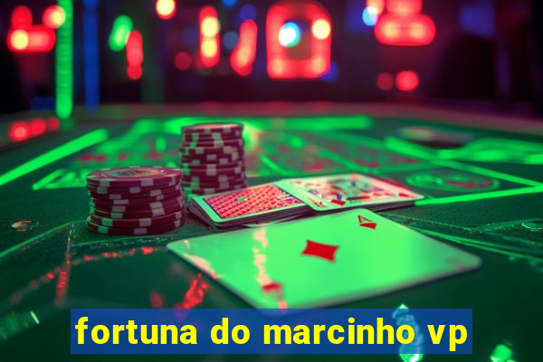 fortuna do marcinho vp