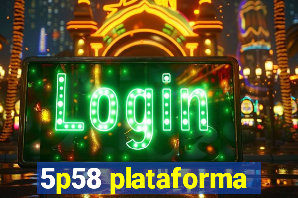 5p58 plataforma