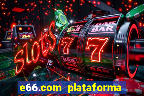 e66.com plataforma de jogos