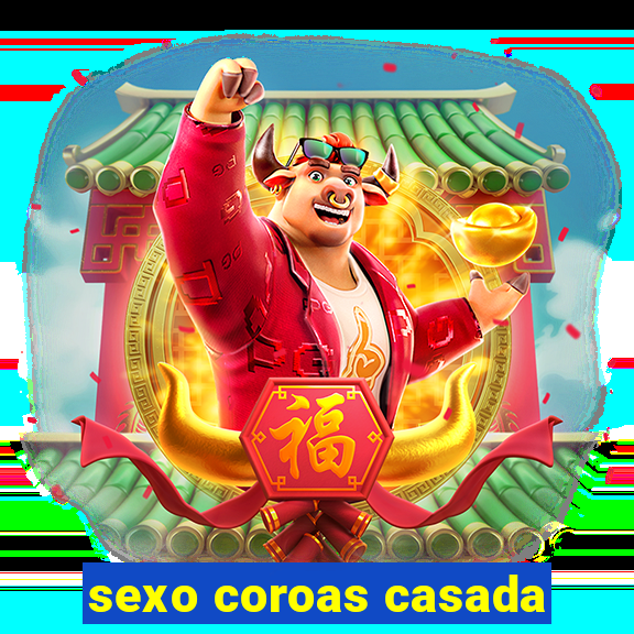 sexo coroas casada