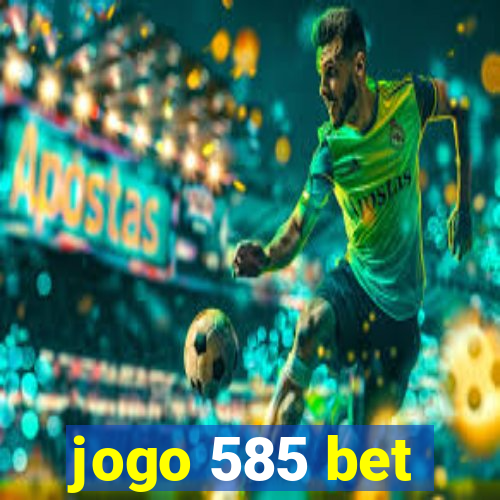 jogo 585 bet