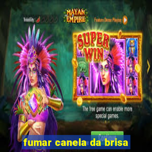 fumar canela da brisa