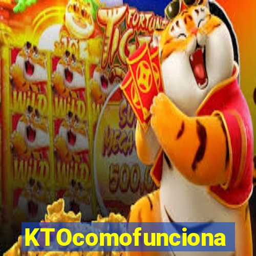 KTOcomofunciona