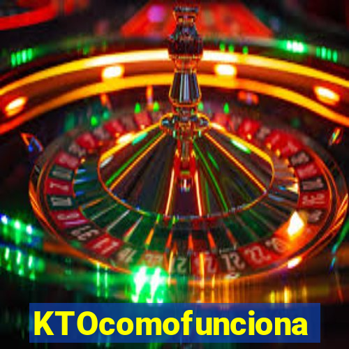 KTOcomofunciona