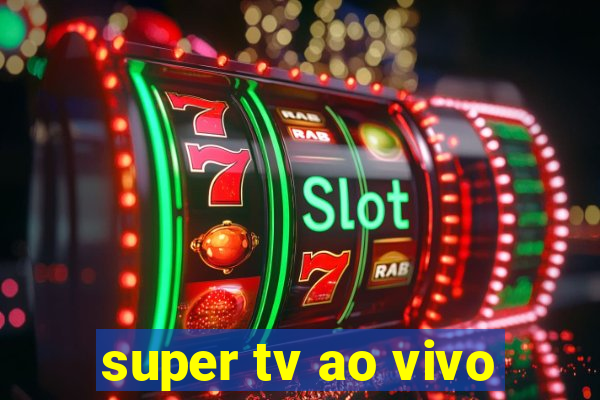 super tv ao vivo