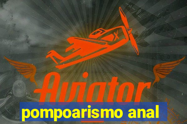pompoarismo anal