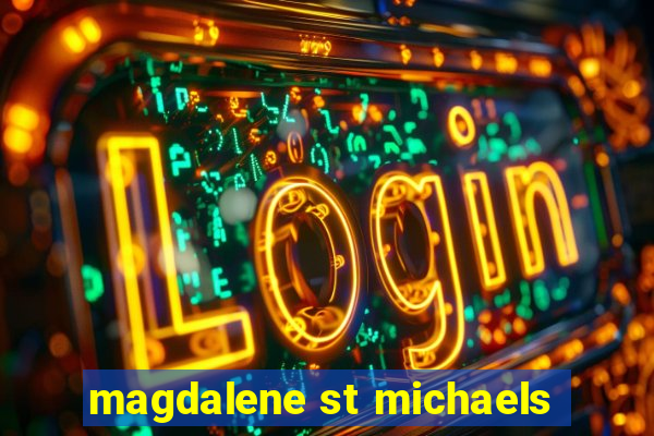 magdalene st michaels