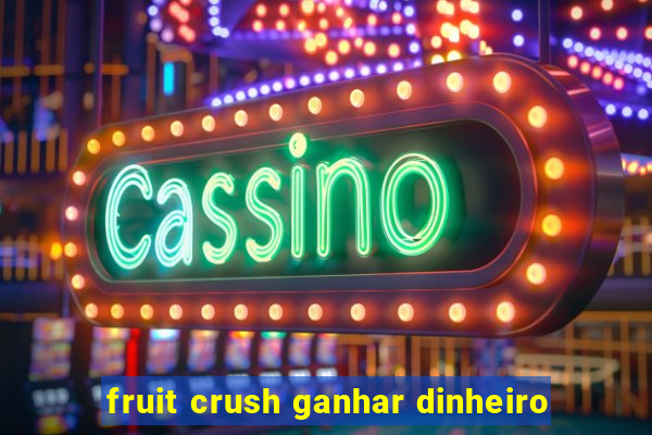 fruit crush ganhar dinheiro