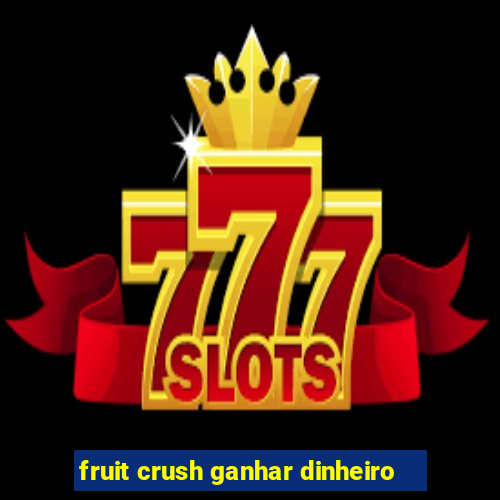 fruit crush ganhar dinheiro