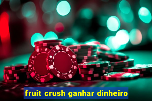 fruit crush ganhar dinheiro
