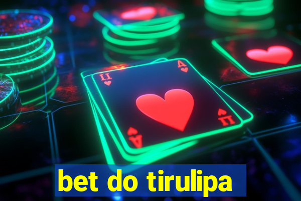 bet do tirulipa