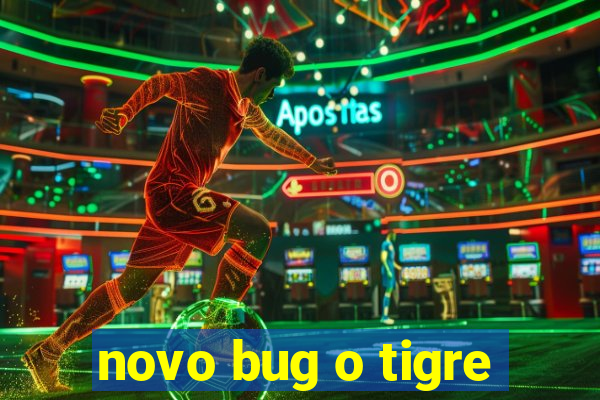 novo bug o tigre