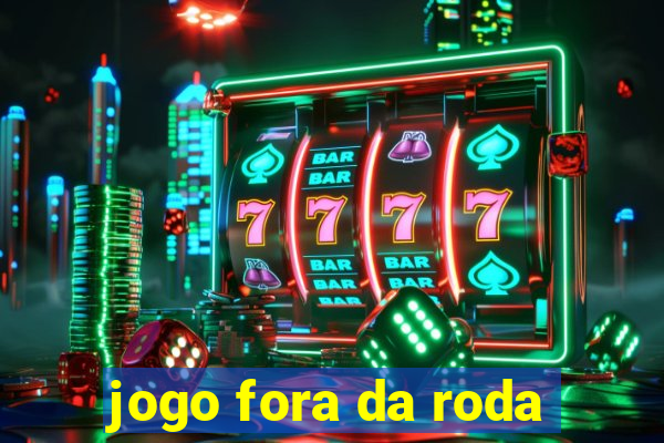 jogo fora da roda