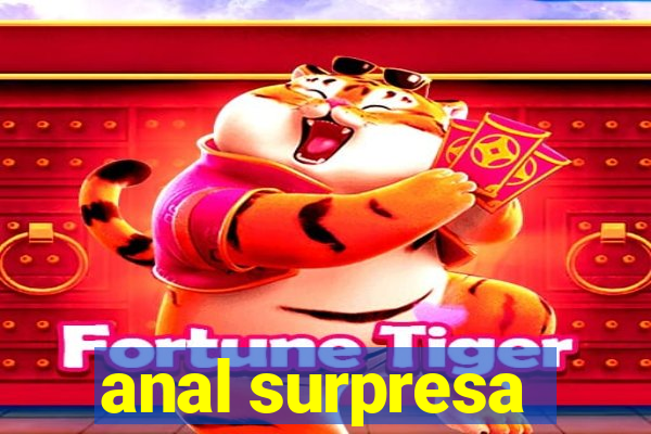 anal surpresa