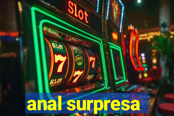 anal surpresa