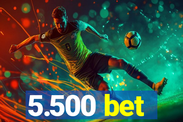 5.500 bet