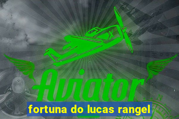 fortuna do lucas rangel