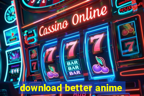 download better anime