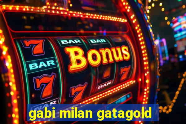 gabi milan gatagold