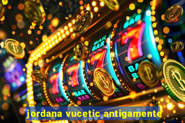 jordana vucetic antigamente