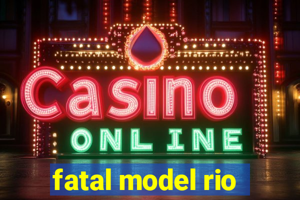 fatal model rio