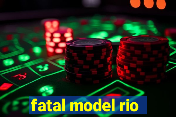 fatal model rio