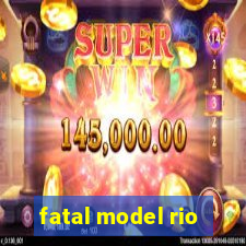 fatal model rio