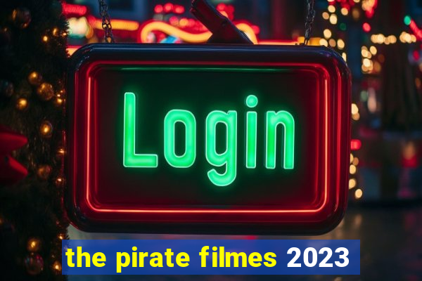 the pirate filmes 2023