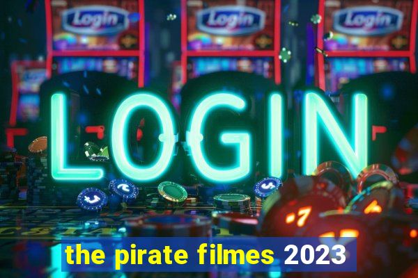 the pirate filmes 2023