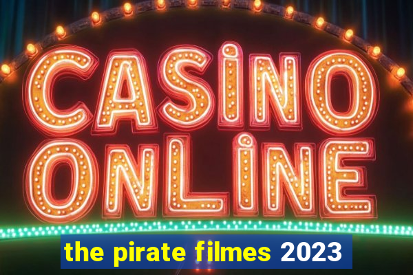 the pirate filmes 2023