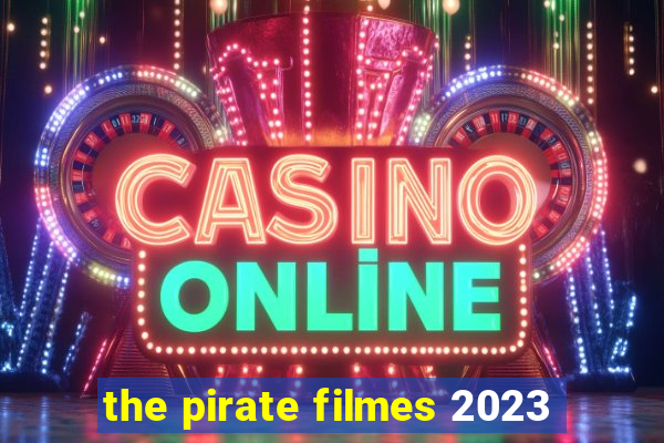 the pirate filmes 2023
