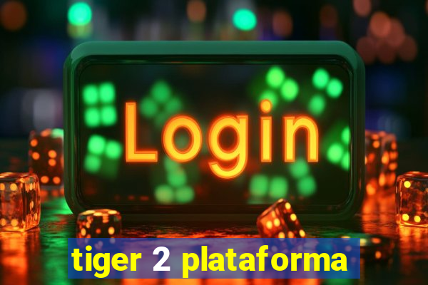 tiger 2 plataforma