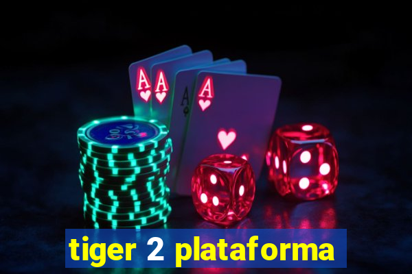 tiger 2 plataforma