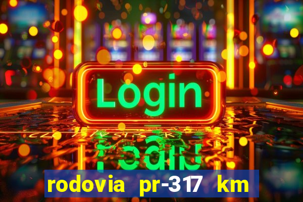 rodovia pr-317 km 155 onde fica