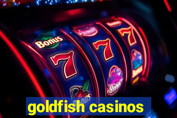 goldfish casinos