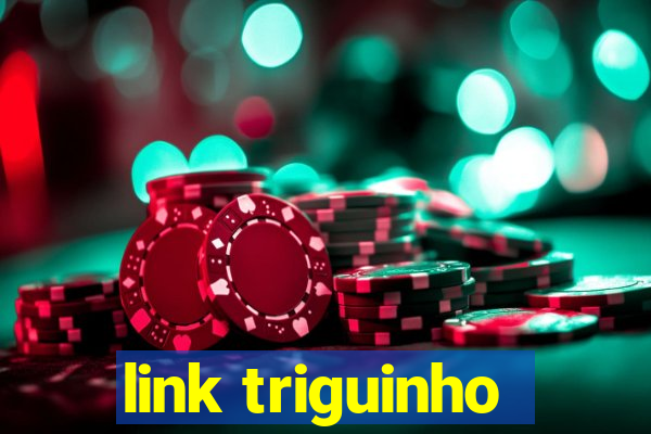 link triguinho