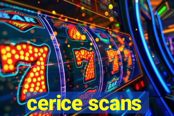 cerice scans