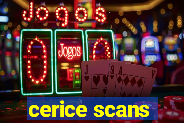 cerice scans