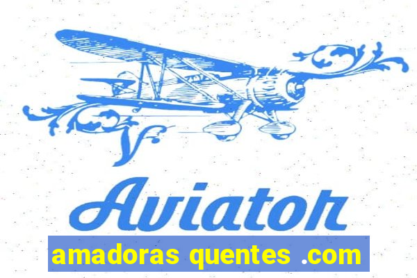 amadoras quentes .com