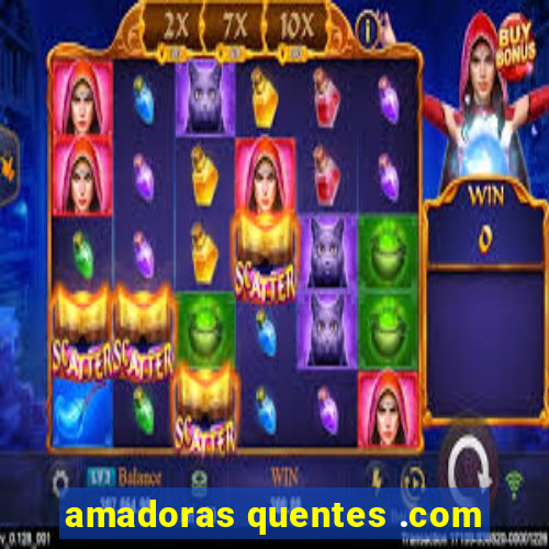 amadoras quentes .com