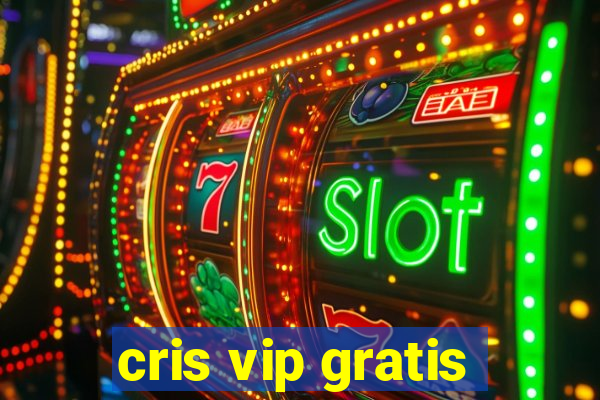 cris vip gratis