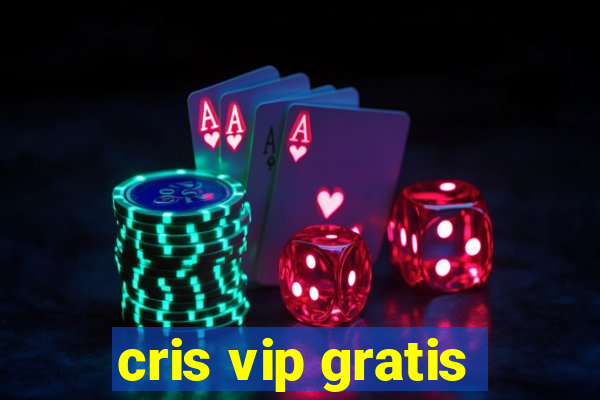 cris vip gratis