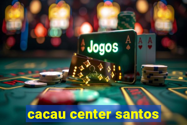 cacau center santos