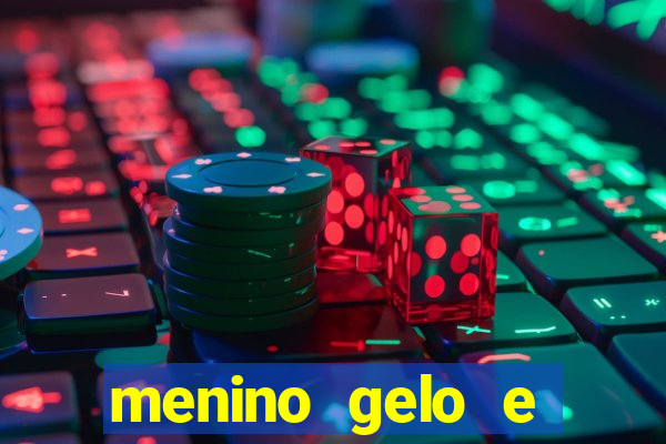 menino gelo e menina lava 360